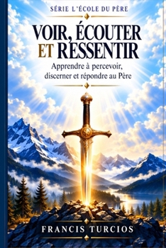 Voir, Écouter et Ressentir: Apprendre à percevoir, (L’École du Père) (French Edition)