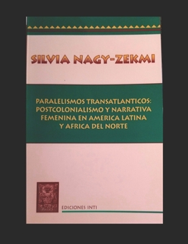 Paralelismos Transatlanticos: Postcolonialismo y Narrativa Feminina En America Latina y Africa del Norte