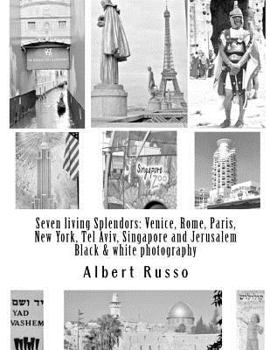 Paperback Seven living Splendors: Venice, Rome, Paris, New York, Tel Aviv, Singapore and Jerusalem: Black and white photography Book