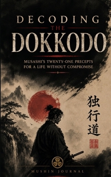 Paperback Decoding the Dokkodo: Musashi's Twenty-One Precepts for a Life Without Compromise Book