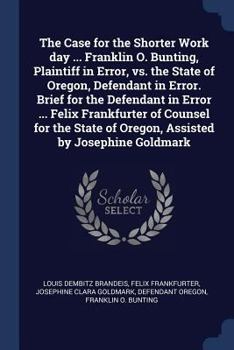 Paperback The Case for the Shorter Work day ... Franklin O. Bunting, Plaintiff in Error, vs. the State of Oregon, Defendant in Error. Brief for the Defendant in Book