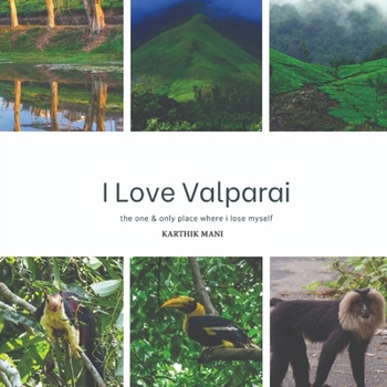 I Love Valparai - Coffee Table Book of India's Most Favorite Western Ghats Photobook: Coffee Table Book of Nature, Wildlife and Birds