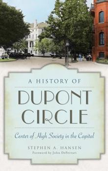 Hardcover A History of Dupont Circle: Center of High Society in the Capital Book