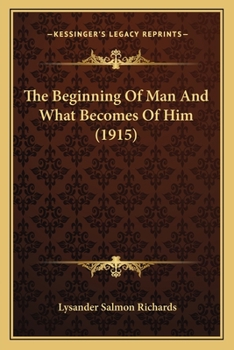 Paperback The Beginning Of Man And What Becomes Of Him (1915) Book