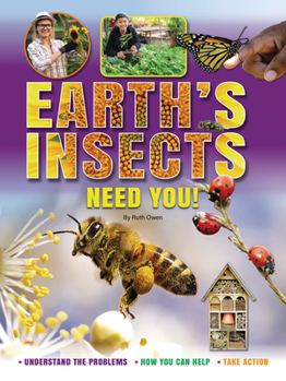 Library Binding Earth's Insects Need You!: Understand the Problems, How You Can Help, Take Action Book