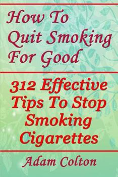 Paperback How To Quit Smoking For Good: 312 Effective Tips To Stop Smoking Cigarettes Book