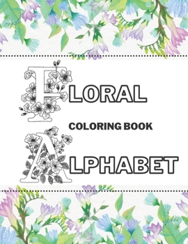 Paperback Floral Alphabet Coloring Book: Beautiful Garden Stress-Free Relaxation Letters A-Z Book