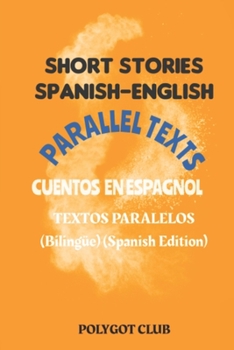 Paperback Short Stories in Spanish and English: PARALLEL TEXTS-CUENTOS EN ESPAGNOL-TEXTOS PARALELOS (Bilingüe) [Spanish] Book
