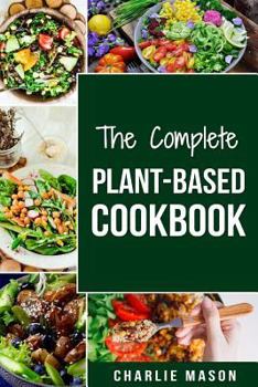 Paperback The Complete Plant-Based Cookbook: Plant Based Cookbook Whole Food Plant Based Cookbook Book