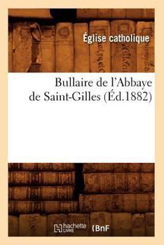 Paperback Bullaire de l'Abbaye de Saint-Gilles (Éd.1882) [French] Book