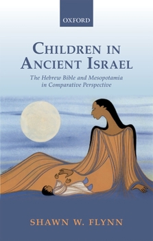 Hardcover Children in Ancient Israel: The Hebrew Bible and Mesopotamia in Comparative Perspective Book