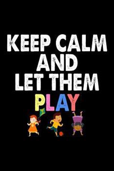 Paperback Keep Calm And Let Them Play: Funny Teacher's Life Appreciation Gift Notebook Book