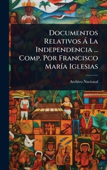 Documentos Relativos Ã La Independencia ... Comp. Por Francisco MarÃ-a Iglesias (Spanish Edition)