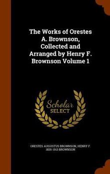 Hardcover The Works of Orestes A. Brownson, Collected and Arranged by Henry F. Brownson Volume 1 Book