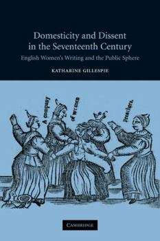 Domesticity and Dissent in the Seventeenth Century: English Women's Writing and the Public Sphere