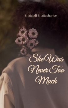 She Was Never Too Much Poems for women who Felt deeply, Loved quietly and Learned to choose themselves