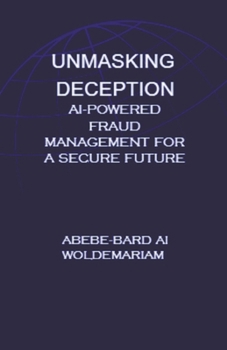 Paperback Unmasking Deception: AI-Powered Fraud Management for a Secure Future Book