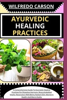 Paperback Ayurvedic Healing Practices: A Comprehensive Guide To Ayurvedic Healing For Digestive Harmony, Musculoskeletal Vitality, Respiratory Well-Being, Ra [Large Print] Book