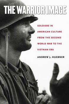 Paperback The Warrior Image: Soldiers in American Culture from the Second World War to the Vietnam Era Book