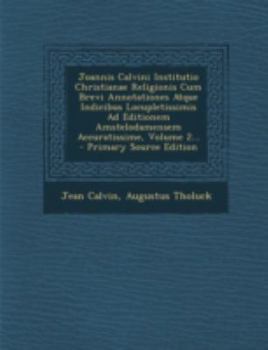 Joannis Calvini Institutio Christianae Religionis Cum Brevi Annotationes Atque Indicibus Locupletissimis Ad Editionem Amstelodamensem Accuratissime, V