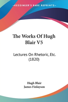 Paperback The Works Of Hugh Blair V5: Lectures On Rhetoric, Etc. (1820) Book