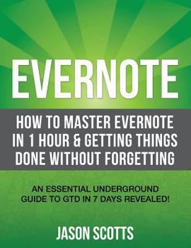 Paperback Evernote: How to Master Evernote in 1 Hour & Getting Things Done Without Forgetting. ( an Essential Underground Guide to Gtd in Book