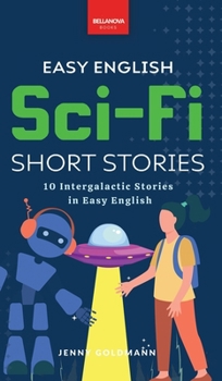 Hardcover Easy English Sci-Fi Short Stories: 10 Short Stories for A2-B1 Learners: Improve Vocabulary and Reading Comprehension with Futuristic Tales, Glossaries Book