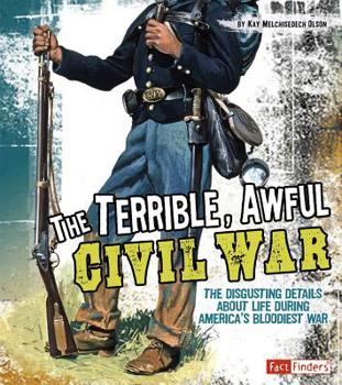 Paperback The Terrible, Awful Civil War: The Disgusting Details about Life During America's Bloodiest War Book