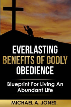 Paperback Everlasting Benefits Of Godly Obedience: Accept What I Say And The Years Of Your Life Will Be Many Book