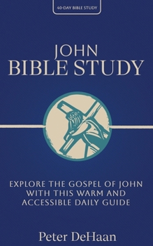 John Bible Study: Explore the Gospel of John with This Warm and Accessible Daily Guide (40-Day Bible Study)