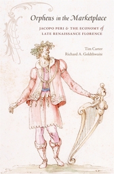Orpheus in the Marketplace: Jacopo Peri and the Economy of Late Renaissance Florence - Book  of the I Tatti Studies in Italian Renaissance History