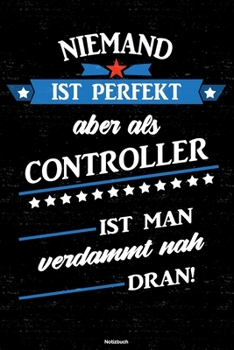 Niemand ist perfekt aber als Controller ist man verdammt nah dran! Notizbuch: Controller Journal DIN A5 liniert 120 Seiten Geschenk (German Edition)