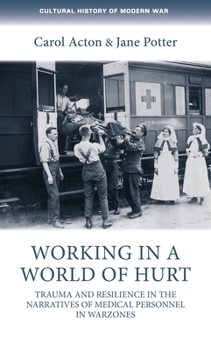 Hardcover Working in a World of Hurt: Trauma and Resilience in the Narratives of Medical Personnel in Warzones Book