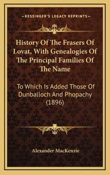 Hardcover History Of The Frasers Of Lovat, With Genealogies Of The Principal Families Of The Name: To Which Is Added Those Of Dunballoch And Phopachy (1896) Book