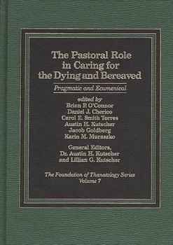The Pastoral Role in Caring for the Dying and Bereaved: Pragmatic and Ecumenical (The Foundation of Thanatology Series)