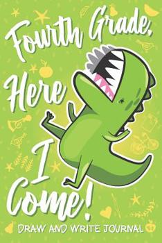 Paperback Fourth Grade Here I Come! Draw and Write Journal: Cute 4th Grader Gift Dinosaur T Rex Green Notebook Diary & Doodling Sketchbook for Kids Boys & Girls Book