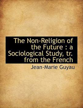 The Non-Religion of the Future : A Sociological Study, tr. from the French