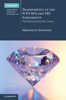 Transparency in the Wto Sps and Tbt Agreements: The Real Jewel in the Crown - Book  of the Cambridge International Trade and Economic Law