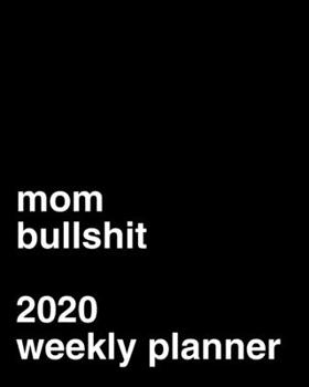 Mom Bullshit 2020 Weekly Calendar: Funny Mom Gift Idea