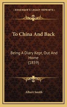 Hardcover To China And Back: Being A Diary Kept, Out And Home (1859) Book