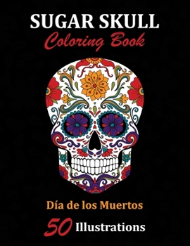 Paperback Sugar Skull Coloring Book: D?a de los Muertos: 50 Illustrations Day of the Dead Art & Craft Activity for Women, Adult, Teen - Marker Safe - Fun G Book