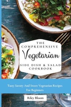 Paperback The Comprehensive Vegetarian Side Dish & Salad Cookbook: Easy Side Vegetarian Dish And Salad Recipes For Everyone Book