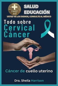 Cervical Cáncer: Síntomas, Causas, Diagnóstico, Tipos Tratamiento, Medicamentos, Prevención y Control (ESTANTE DE EDUCACIÓN PARA LA SALUD DE SHEILA: ... SIGNOS, USTED VE AL MÉDICO) (Spanish Edition)