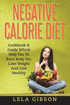Paperback Negative Calorie Diet: Cookbook & Guide Which Will Help You To Burn Body Fat, Lose Weight And Live Healthy Book