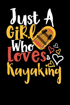 Just A Girl Who Loves Kayaking Perfect Gift Journal: Blank line notebook for girl who loves kayaking cute gifts for kayaking lovers. Cool gift for ... kayaking accessories for women, girls & kids.