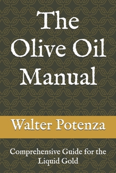 The Olive Oil Manual: Comprehensive Guide for the Liquid Gold (Flavors + Knowledge)