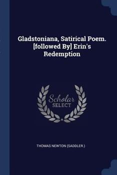 Gladstoniana, Satirical Poem. [followed By] Erin's Redemption...