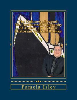 Paperback The Unknown Legend: : The Authorized Biography of Author and Titanic Historian William Brower Book