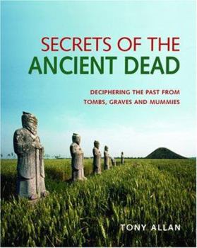 Hardcover Secrets Of The Ancient Dead: Deciphering The Past From Tombs, Graves, And Mummies Book