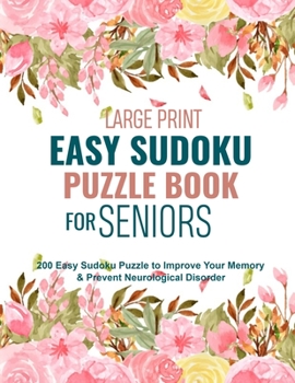 Large Print Easy Sudoku Puzzle Book for Seniors: 200 Easy Sudoku Puzzle to Improve Your Memory & Prevent Neurological Disorder Puzzles and Solutions -